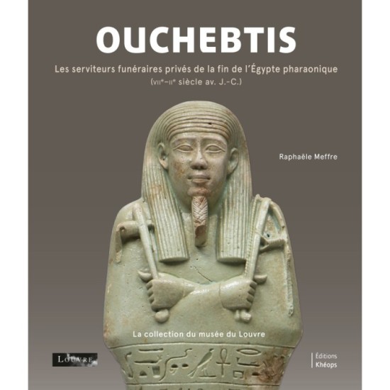 Ouchebtis. Les serviteurs funéraires privés de la fin de l'Égypte pharaonique La collection du musée du Louvre