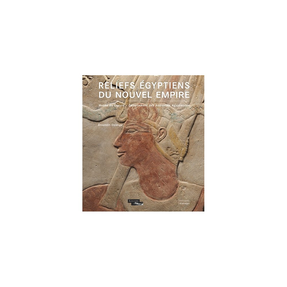 Reliefs égyptiens du Nouvel Empire Musée du Louvre – Département des Antiquités égyptiennes
