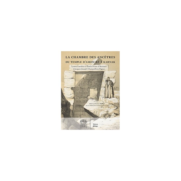 LA CHAMBRE DES ANCÊTRES DU TEMPLE D'AMON-RÊ à KARNAK Lettres inédites d'Émile Prisse d'Avennes à Jacques-Joseph Champollion