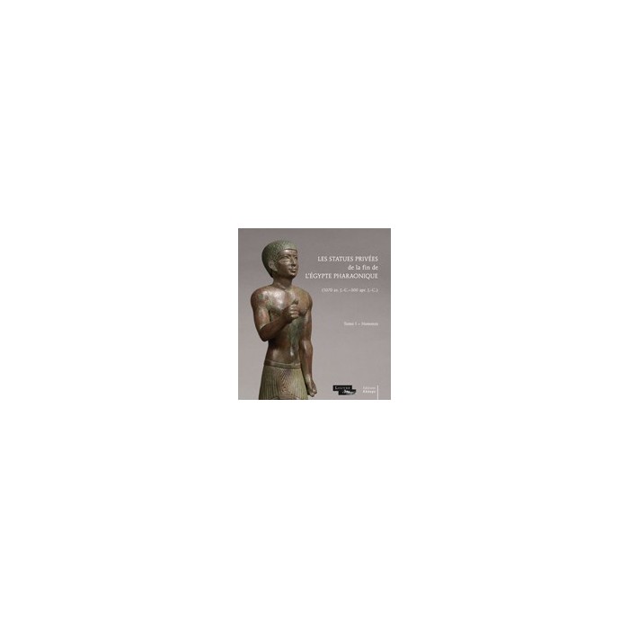 Les statues privées de la fin de l'Égypte pharaonique – Tome I – Hommes